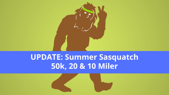 UPDATE: Summer Sasquatch 50k, 20 & 10 Miler