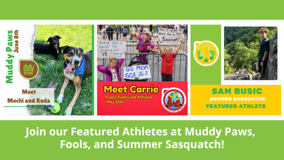 Meet four of our Featured Athletes! Join them at Muddy Paws, Fools, and Summer Sasquatch!
